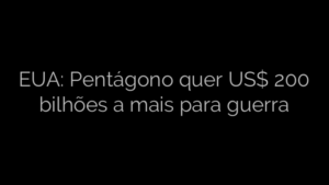 ​EUA: Pentágono quer US$ 200 bilhões a mais para guerra 